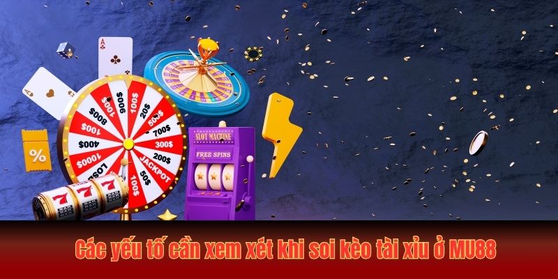 Các yếu tố cần xem xét khi soi kèo tài xỉu MU88