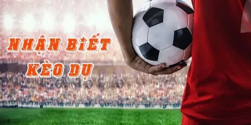Cách nhận biết kèo dụ dễ biết