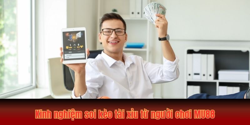 Kinh nghiệm soi kèo tài xỉu từ người chơi 